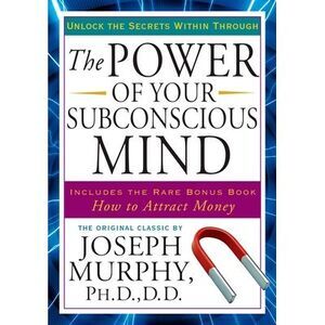 The Power of Your Subconscious Mind: Unlock the Secrets Within -- Joseph Murphy